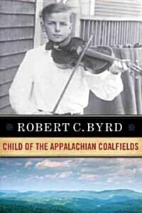Robert C. Byrd: Child of the Appalachian Coalfields (Hardcover)