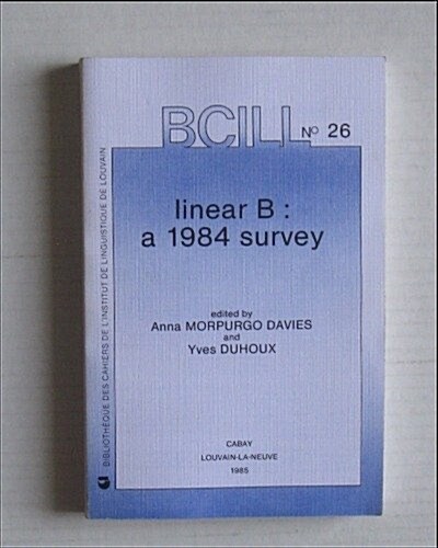 Linear B: A 1984 Survey. Proceedings of the Mycenaean Colloquium of the Viiith Congress of the International Federation of the S (Paperback)