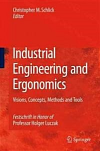 Industrial Engineering and Ergonomics: Visions, Concepts, Methods and Tools: Festschrift in Honor of Professor Holger Luczak (Hardcover)