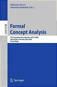 Formal Concept Analysis: 7th International Conference, ICFCA 2009 Darmstadt, Germany, May 21-24, 2009 Proceedings (Paperback)