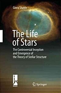 The Life of Stars: The Controversial Inception and Emergence of the Theory of Stellar Structure (Hardcover)