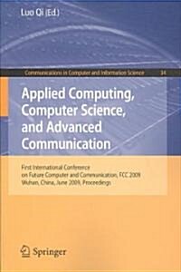 Applied Computing, Computer Science, and Advanced Communication: First International Conference on Future Computer and Communication, FCC 2009, Wuhan, (Paperback, 2009)