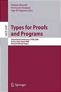 Types for Proofs and Programs: International Conference, Types 2008 Torino, Italy, March 26-29, 2008 Revised Selected Papers (Paperback, 2009)