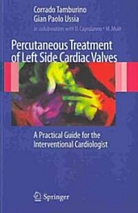 Percutaneous Treatment of Left Side Cardiac Valves: A Practical Guide for the Interventional Cardiologist (Paperback)
