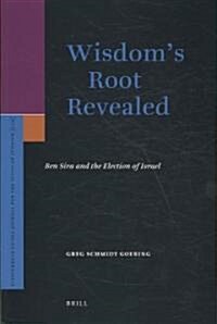 Wisdoms Root Revealed: Ben Sira and the Election of Israel (Hardcover)