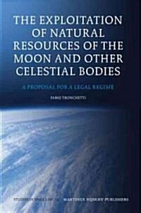 The Exploitation of Natural Resources of the Moon and Other Celestial Bodies: A Proposal for a Legal Regime (Hardcover)
