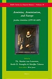 Arminius, Arminianism, and Europe: Jacobus Arminius (1559/60-1609) (Hardcover)