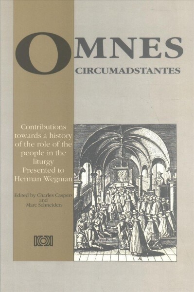 Omnes Circumadstantes: Contributions Towards a History of the Role of the People in the Liturgy Presented to Herman Wegman on the Occasion of (Paperback)
