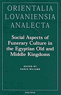 Social Aspects of Funerary Culture in the Egyptian Old and Middle Kingdoms: Proceedings of the International Symposium Held at Leiden University 6-7 J (Hardcover)