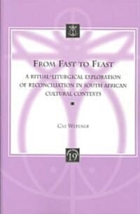 From Fast to Feast: A Ritual-Liturgical Exploration of Reconciliation in South African Cultural Contexts (Paperback)