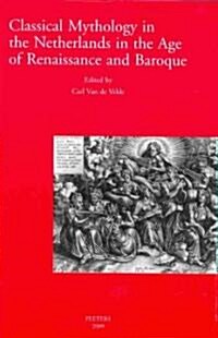 Classical Mythology in the Netherlands in the Age of Renaissance and Baroque/La Mythologie Classique Aux Temps de La Renaissance Et Du Baroque Dans Le (Paperback)