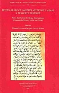 Moyen Arabe Et Varietes Mixtes de LArabe a Travers LHistoire: Actes Du Premier Colloque International (Louvain-La-Neuve, 10-14 Mai 2004) (Paperback)