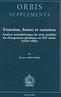 Fonction, Forme Et Variation: Analyse Metatheorique de Trois Modeles Du Changement Phonique Au Xxe Siecle (1929-1982) (Paperback)