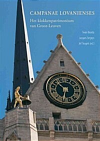 Campanae Lovanienses: Het Klokkenpatrimonium Van Groot-Leuven (Paperback)