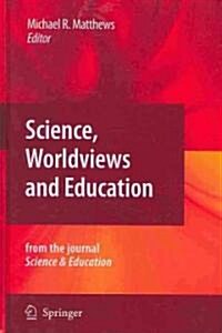 Science, Worldviews and Education: Reprinted from the Journal Science & Education (Hardcover)