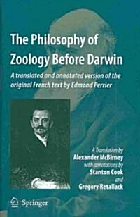 The Philosophy of Zoology Before Darwin: A Translated and Annotated Version of the Original French Text by Edmond Perrier (Hardcover, 2009)
