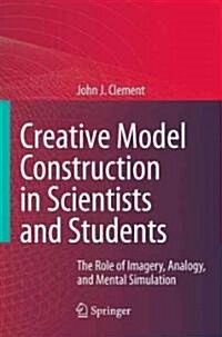 Creative Model Construction in Scientists and Students: The Role of Imagery, Analogy, and Mental Simulation (Paperback, 2008. 2nd Print)