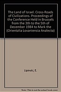 The Land of Israel: Cross-Roads of Civilizations: Proceedings of the Conference Held in Brussels from the 3rd to the 5th of December 1984 to Mark the (Hardcover)