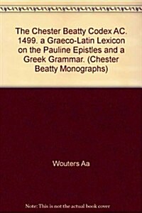 The Chester Beatty Codex AC. 1499. a Graeco-Latin Lexicon on the Pauline Epistles and a Greek Grammar. (Paperback)