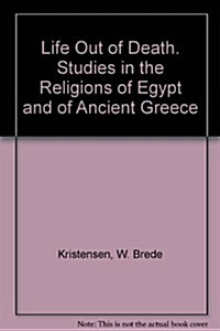 Life Out of Death. Studies in the Religions of Egypt and of Ancient Greece (Paperback)