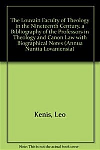 The Louvain Faculty of Theology in the Nineteenth Century. a Bibliography of the Professors in Theology and Canon Law with Biographical Notes (Paperback)