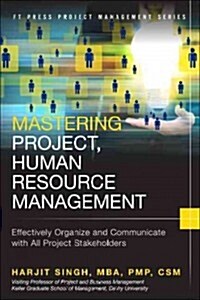 Mastering Project Human Resource Management: Effectively Organize and Communicate with All Project Stakeholders (Hardcover)