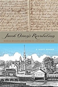 Jacob Greens Revolution: Radical Religion and Reform in a Revolutionary Age (Hardcover)