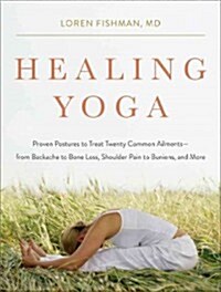 Healing Yoga: Proven Postures to Treat Twenty Common Ailments from Backache to Bone Loss, Shoulder Pain to Bunions, and More (Paperback)