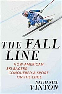 The Fall Line: How American Ski Racers Conquered a Sport on the Edge (Hardcover)