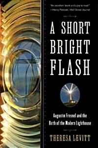 A Short Bright Flash: Augustin Fresnel and the Birth of the Modern Lighthouse (Paperback)