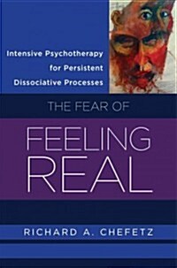 Intensive Psychotherapy for Persistent Dissociative Processes: The Fear of Feeling Real (Hardcover)