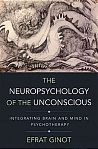 The Neuropsychology of the Unconscious: Integrating Brain and Mind in Psychotherapy (Hardcover)