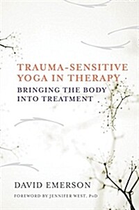 Trauma-Sensitive Yoga in Therapy: Bringing the Body Into Treatment (Hardcover)