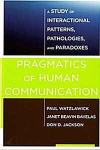 Pragmatics of Human Communication: A Study of Interactional Patterns, Pathologies and Paradoxes (Paperback)