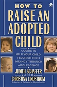 How to Raise an Adopted Child: A Guide to Help Your Child Flourish from Infancy Through Adolescence (Paperback)