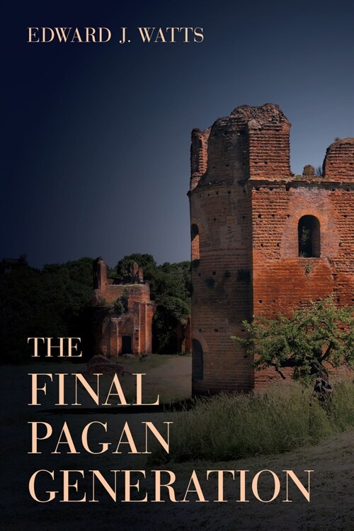 The Final Pagan Generation: Romes Unexpected Path to Christianity Volume 53 (Hardcover)