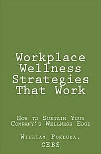 Workplace Wellness Strategies That Work: How to Sustain Your Companys Wellness Edge (Paperback)