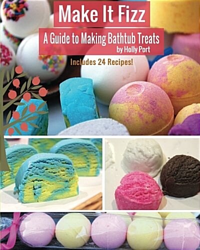 Make It Fizz: A Guide to Making Bathtub Treats (Paperback)