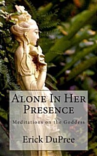 Alone in Her Presence: Meditations on the Goddess (Paperback)