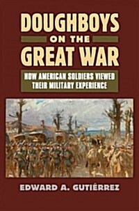 Doughboys on the Great War: How American Soldiers Viewed Their Military Experience (Hardcover)