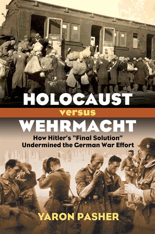Holocaust Versus Wehrmacht: How Hitlers Final Solution Undermined the German War Effort (Hardcover)