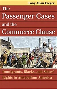 The Passenger Cases and the Commerce Clause: Immigrants, Blacks, and States Rights in Antebellum America (Paperback)