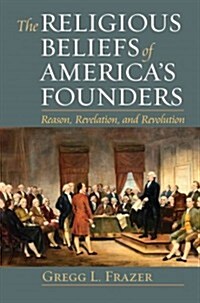 Religious Beliefs of Americas Founders: Reason, Revelation, and Revolution (Paperback)