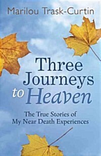 Three Journeys to Heaven: The True Stories of My Near Death Experiences (Paperback)