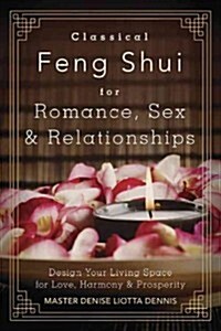 Classical Feng Shui for Romance, Sex & Relationships: Design Your Living Space for Love, Harmony & Prosperity (Paperback)