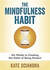 The Mindfulness Habit: Six Weeks to Creating the Habit of Being Present (Paperback)