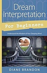 Dream Interpretation for Beginners: Understand the Wisdom of Your Sleeping Mind (Paperback)