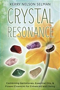 Crystal Resonance: Combining Gemstones, Essential Oils & Flower Essences for Enhanced Well-Being (Paperback)