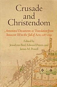 Crusade and Christendom: Annotated Documents in Translation from Innocent III to the Fall of Acre, 1187-1291 (Paperback)