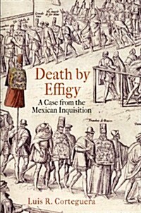 Death by Effigy: A Case from the Mexican Inquisition (Paperback)